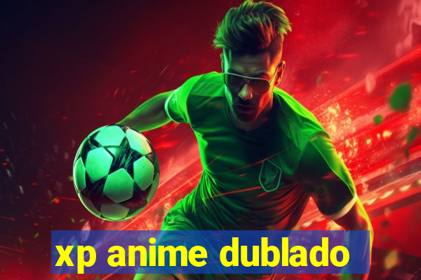 xp anime dublado